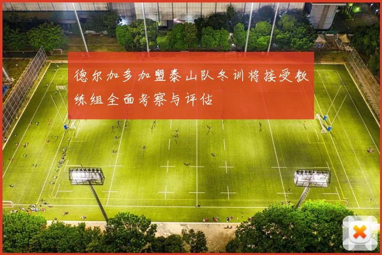德尔加多加盟泰山队冬训将接受教练组全面考察与评估